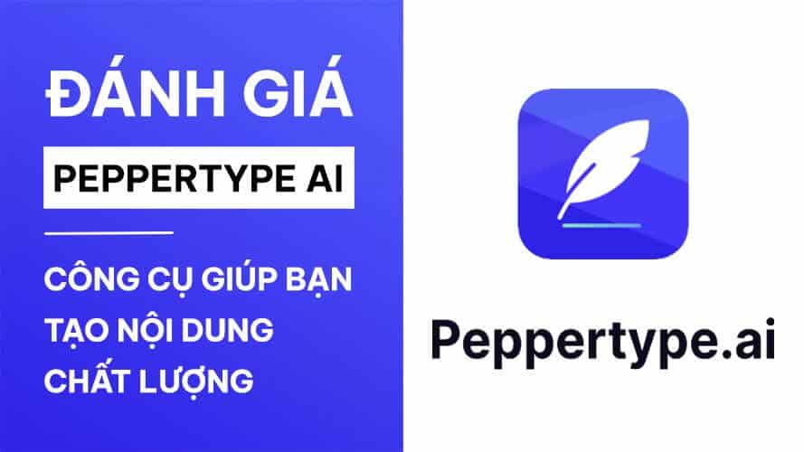 Đánh giá Peppertype AI - Công cụ giúp bạn tạo nội dung chất lượng
