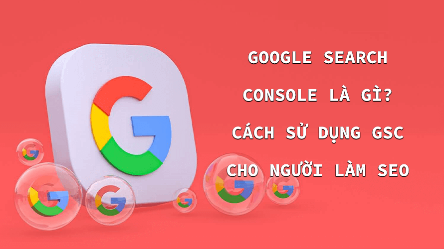 Google Search Console là gì? Cách sử dụng GSC cho người làm SEO
