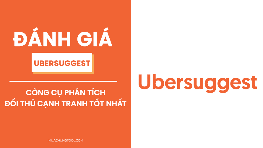 Đánh Giá Ubersuggest - Công Cụ Phân Tích Đối Thủ Cạnh Tranh Tốt Nhất