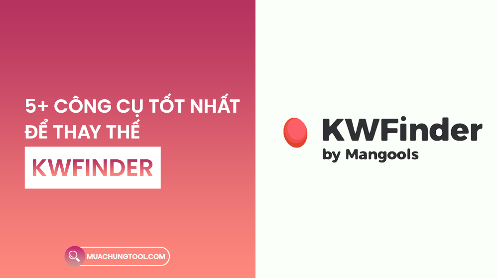 5+ Công Cụ Tốt Nhất Để Thay Thế KWFinder