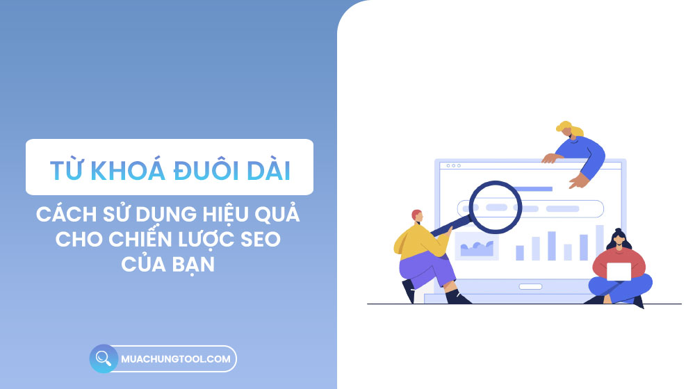 Từ Khoá Đuôi Dài Là Gì? Cách Sử Dụng Hiệu Quả Cho Chiến Lược SEO Của Bạn