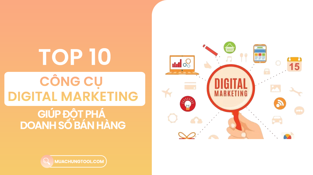 10 Công Cụ Digital Marketing Giúp Đột Phá Doanh Số Bán Hàng