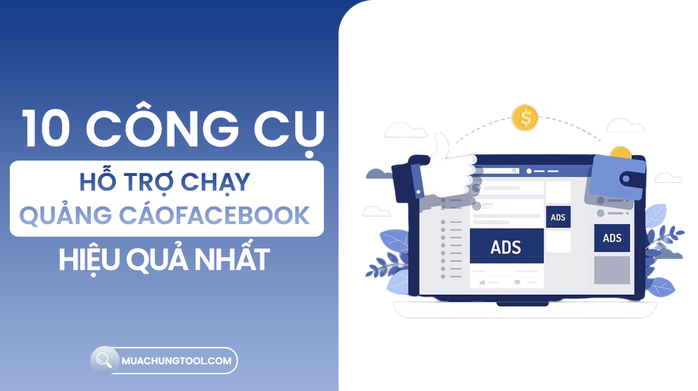 10 Công Cụ Hỗ Trợ Chạy Quảng Cáo Facebook Hiệu Quả Nhất
