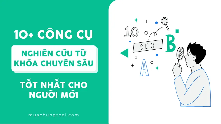 10+ Công Cụ Nghiên Cứu Từ Khóa Chuyên Sâu Tốt Nhất Cho Người Mới