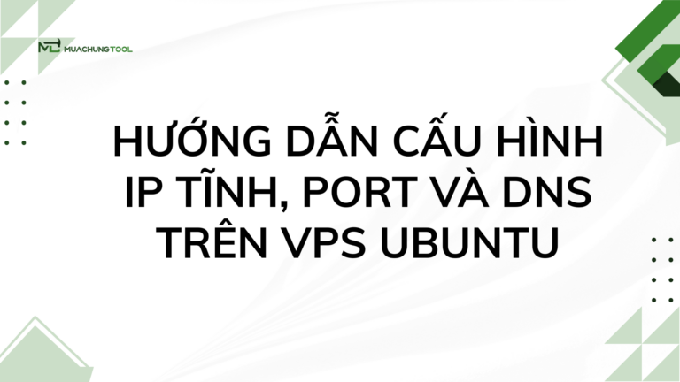 Hướng Dẫn Cấu Hình IP Tĩnh, Port Và DNS Trên VPS Ubuntu